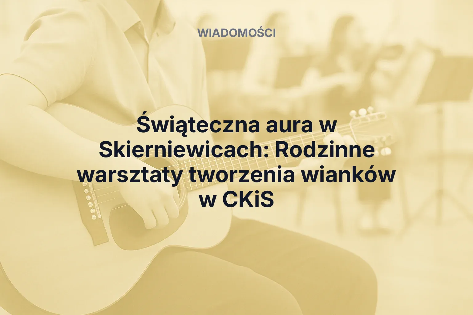 Artykuł: Świąteczna aura w Skierniewicach: Rodzinne warsztaty tworzenia wianków w CKiS
