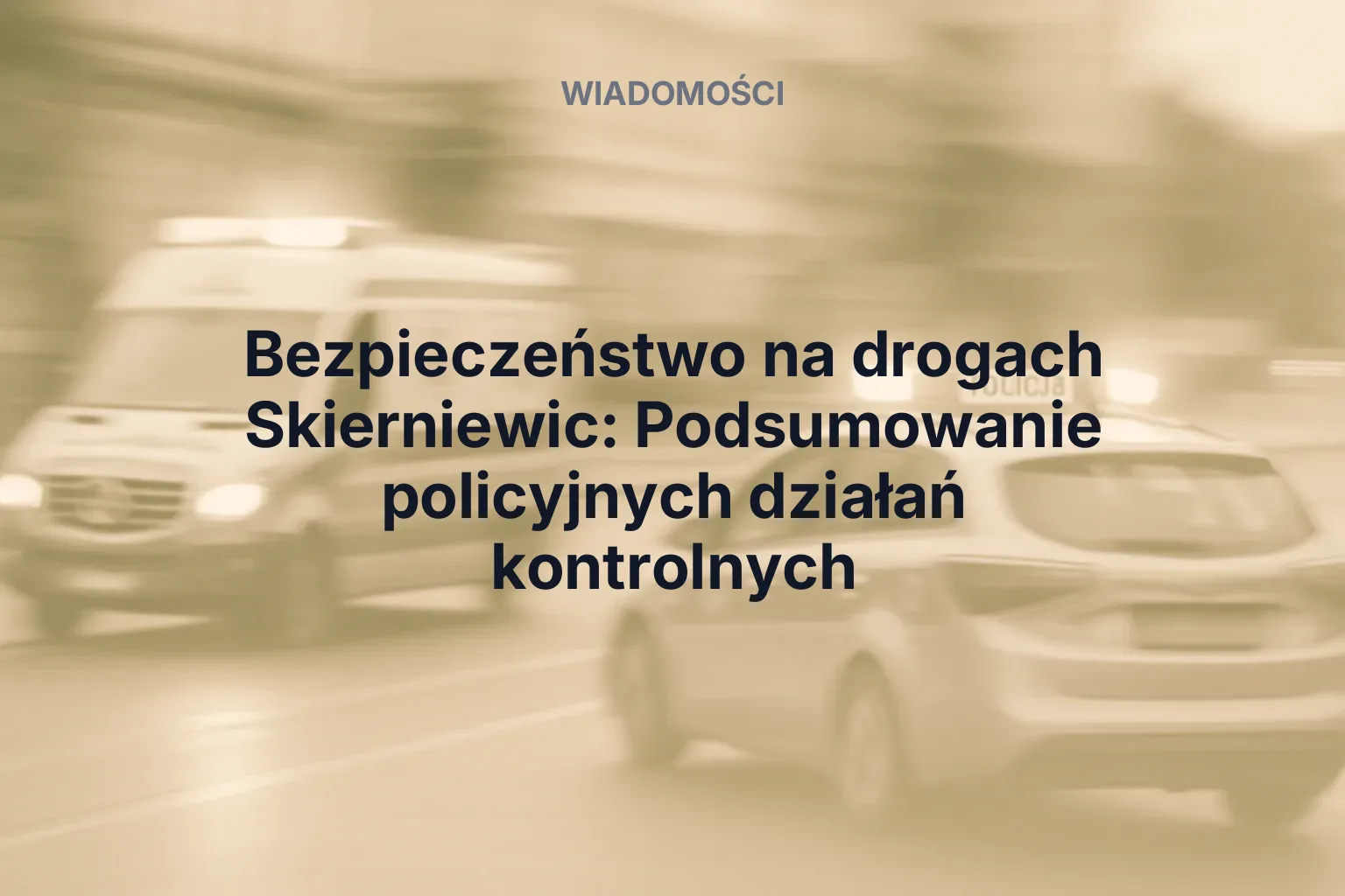 Artykuł: Bezpieczeństwo na drogach Skierniewic: Podsumowanie policyjnych działań kontrolnych