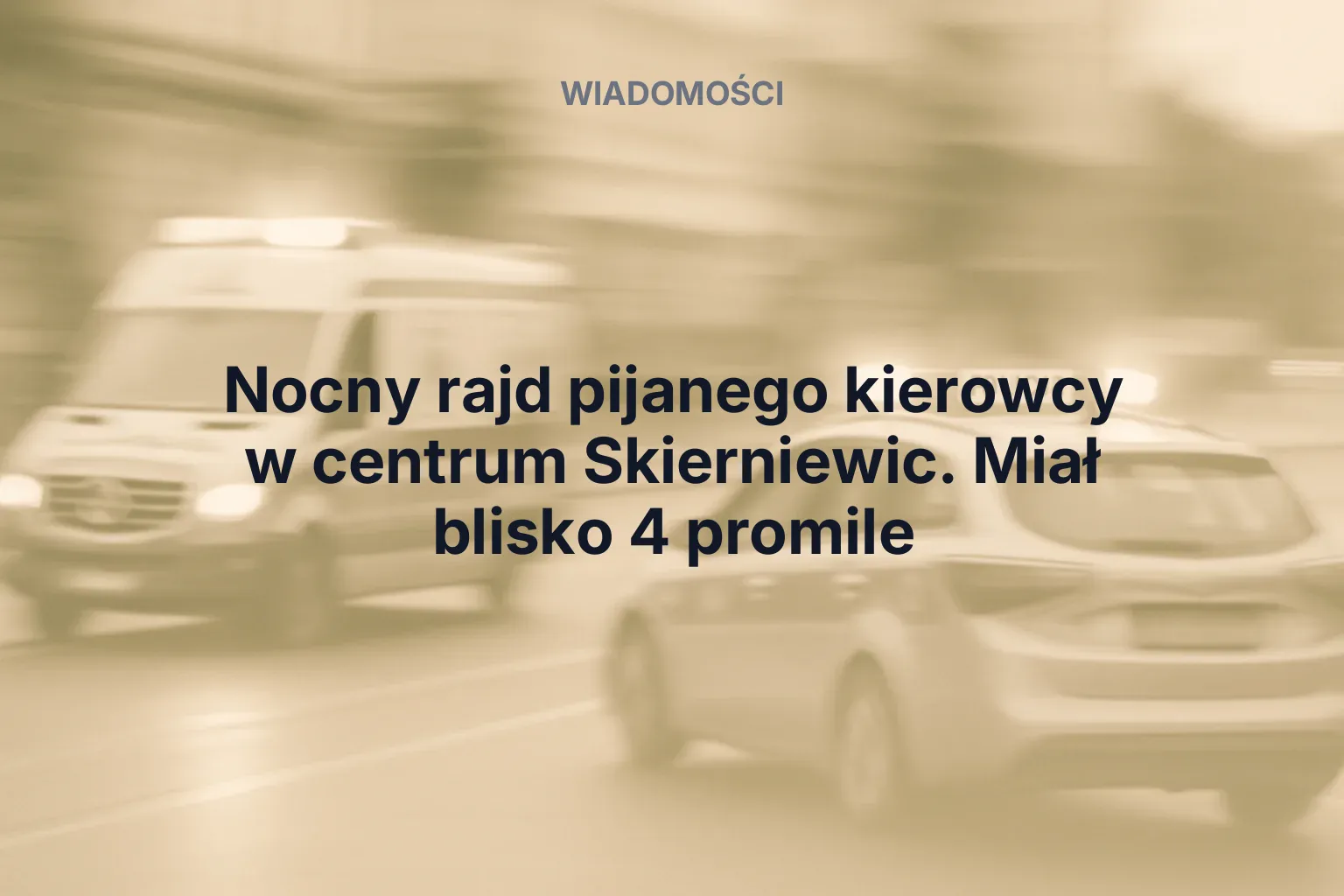 Artykuł: Nocny rajd pijanego kierowcy w centrum Skierniewic. Miał blisko 4 promile